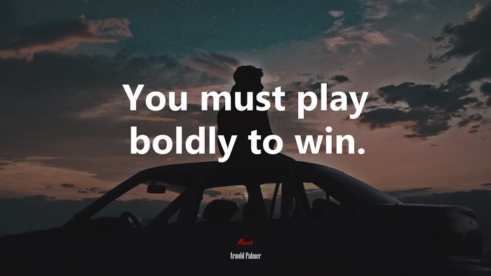 You must play boldly to win. | Arnold Palmer quote