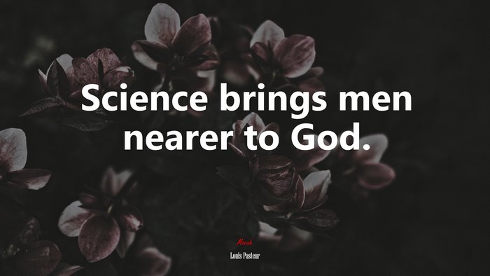 Science brings men nearer to God. | Louis Pasteur quote