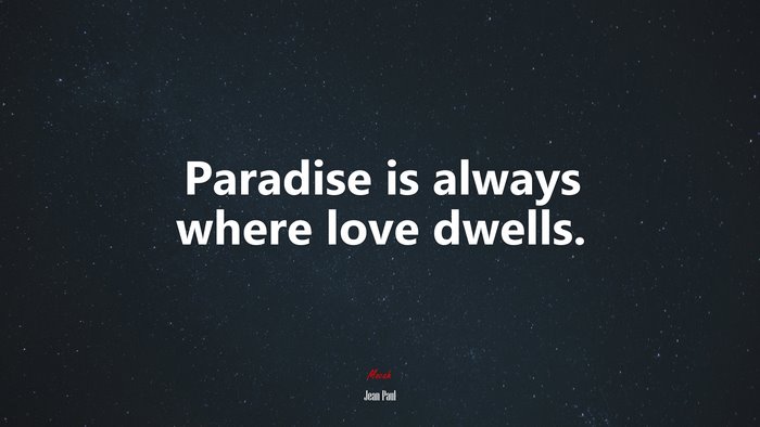 Paradise is always where love dwells. | Jean Paul quote