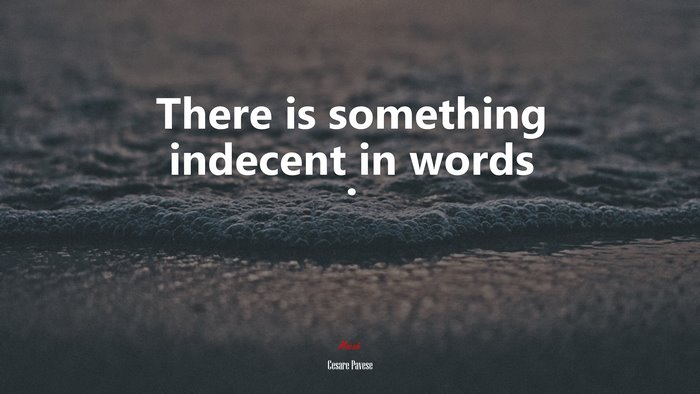 There is something indecent in words . | Cesare Pavese quote