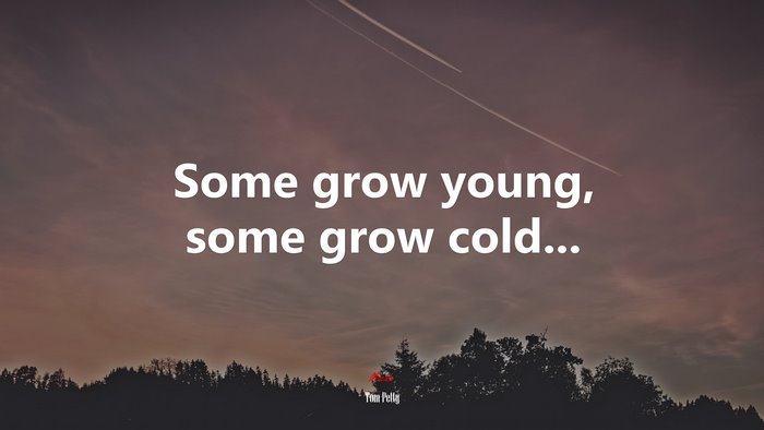 Some grow young, some grow cold... | Tom Petty quote