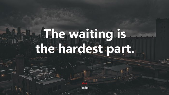 The waiting is the hardest part. | Tom Petty quote