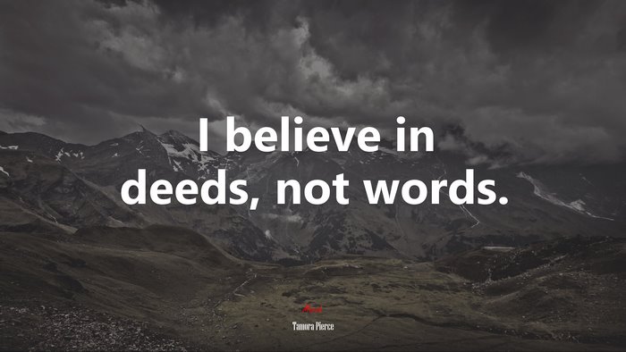 I believe in deeds, not words. | Tamora Pierce quote