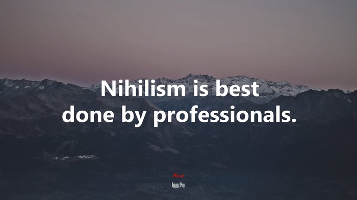 Nihilism is best done by professionals. | Iggy Pop quote