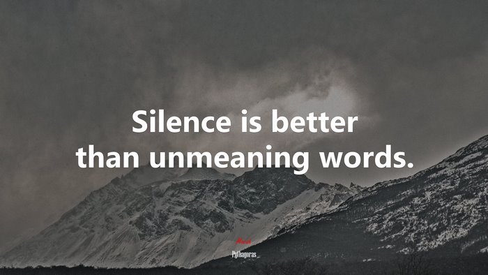 Silence is better than unmeaning words. | Pythagoras quote