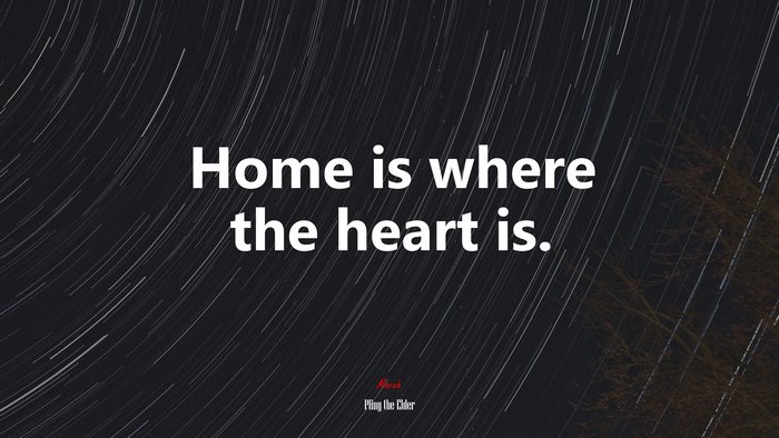 Home is where the heart is. | Pliny the Elder quote