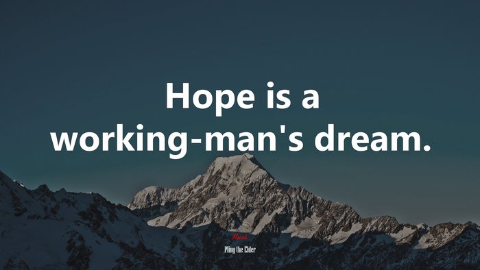 Hope is a working-man’s dream. | Pliny the Elder quote