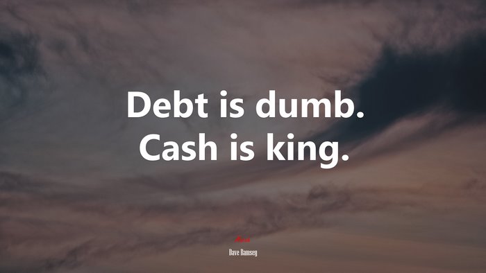 Debt is dumb. Cash is king. | Dave Ramsey quote