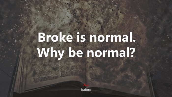 Broke is normal. Why be normal? | Dave Ramsey quote
