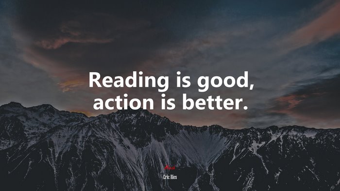 Reading is good, action is better. | Eric Ries quote