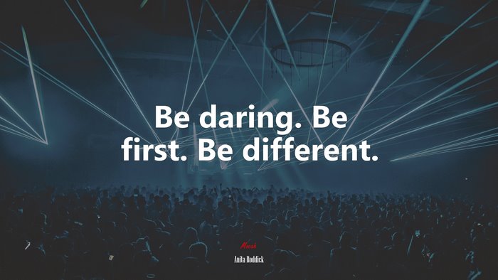 Be daring. Be first. Be different. | Anita Roddick quote