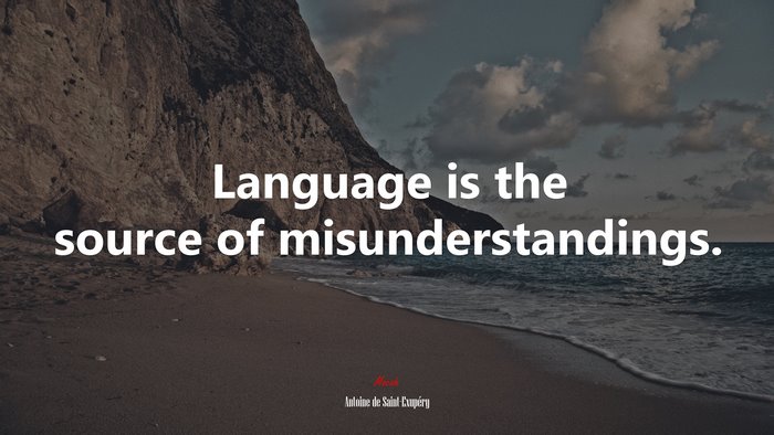 Language is the source of misunderstandings. | Antoine de Saint-Exupéry quote