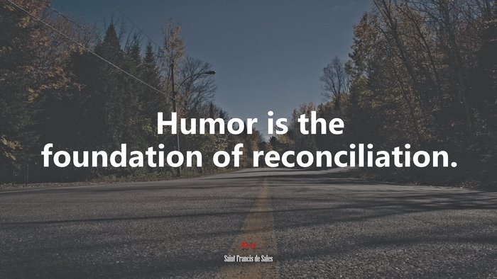 Humor is the foundation of reconciliation. | Saint Francis de Sales quote