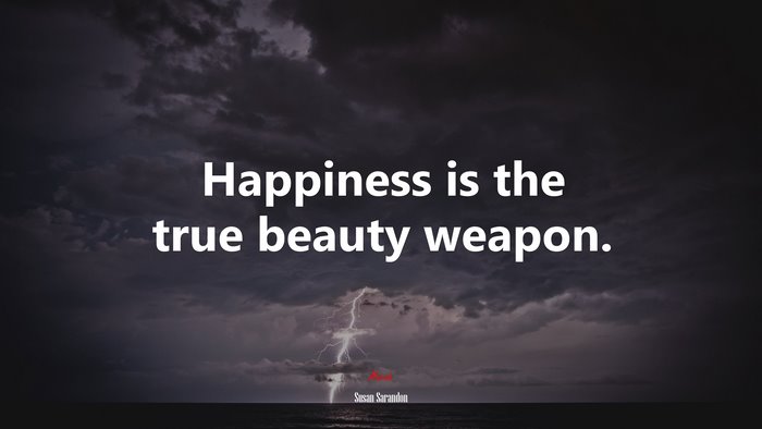 Happiness is the true beauty weapon. | Susan Sarandon quote