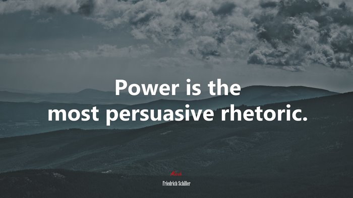 Power is the most persuasive rhetoric. | Friedrich Schiller quote