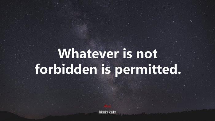 Whatever is not forbidden is permitted. | Friedrich Schiller quote