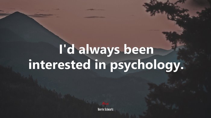 I’d always been interested in psychology. | Morrie Schwartz quote