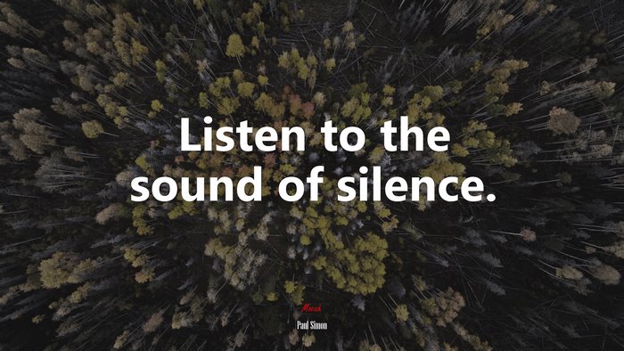 Listen to the sound of silence. | Paul Simon quote
