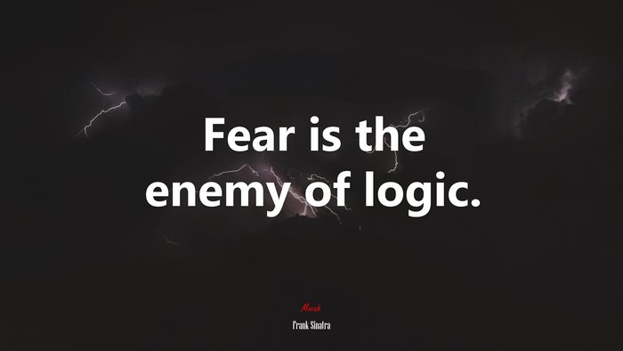 Fear is the enemy of logic. | Frank Sinatra quote