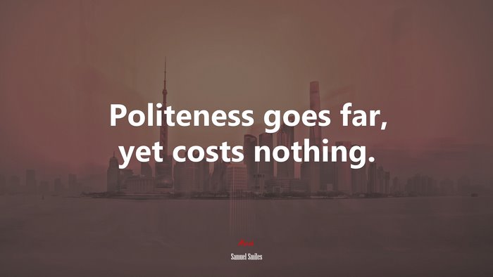 Politeness goes far, yet costs nothing. | Samuel Smiles quote