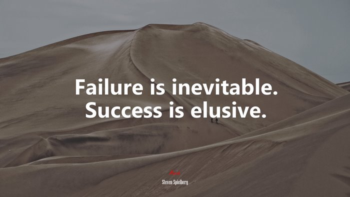 Failure is inevitable. Success is elusive. | Steven Spielberg quote