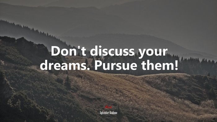 Don’t discuss your dreams. Pursue them! | Sylvester Stallone quote