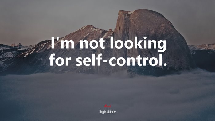 I’m not looking for self-control. | Maggie Stiefvater quote