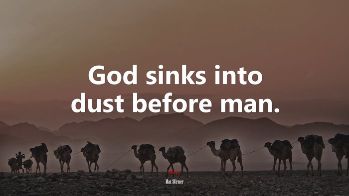 God sinks into dust before man. | Max Stirner quote