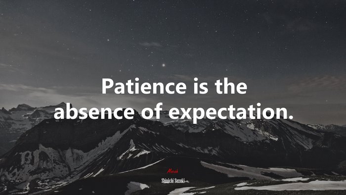 Patience is the absence of expectation. | Shinichi Suzuki quote