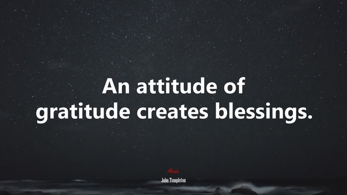An attitude of gratitude creates blessings. | John Templeton quote