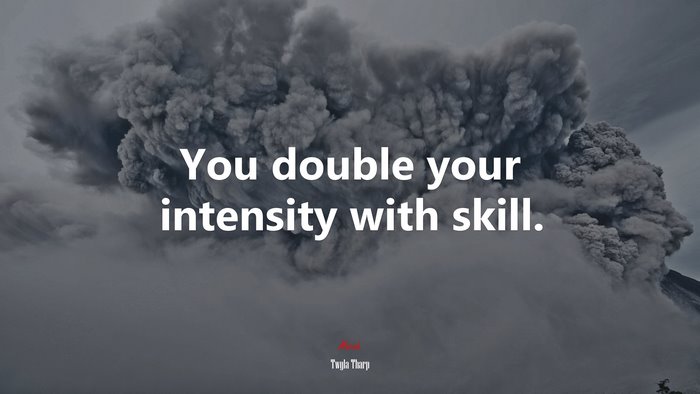 You double your intensity with skill. | Twyla Tharp quote