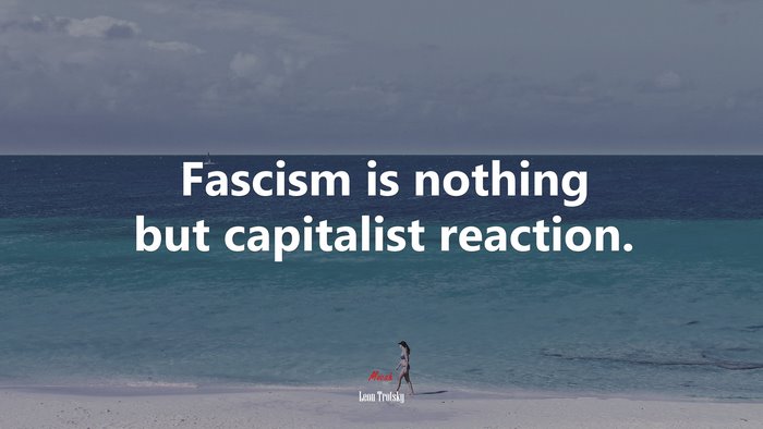 Fascism is nothing but capitalist reaction. | Leon Trotsky quote