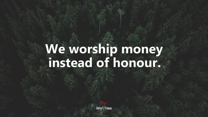 We worship money instead of honour. | Harry S. Truman quote