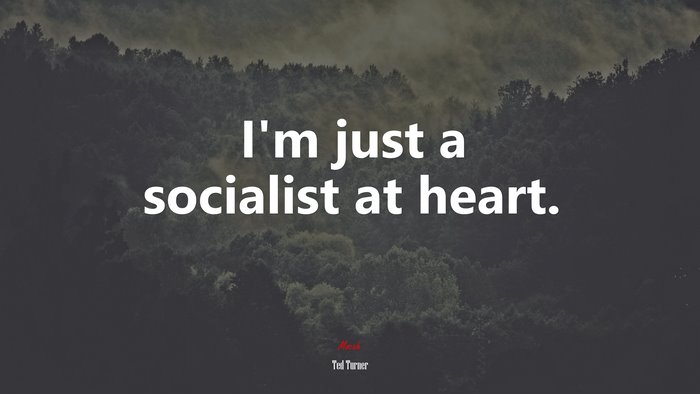 I’m just a socialist at heart. | Ted Turner quote