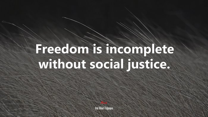 Freedom is incomplete without social justice. | Atal Bihari Vajpayee quote