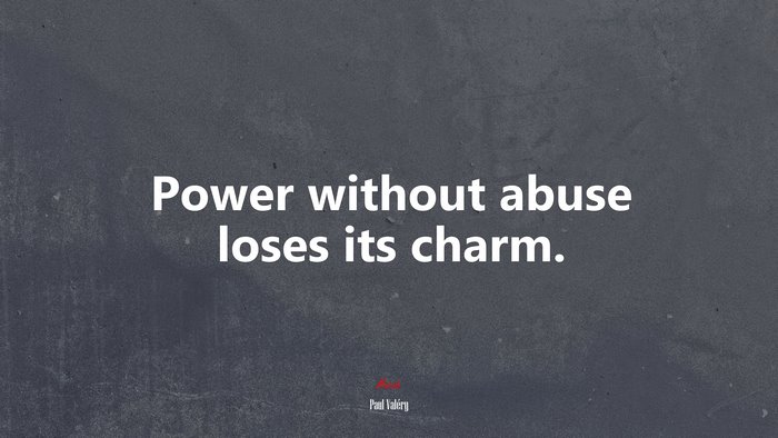 Power without abuse loses its charm. | Paul Valéry quote