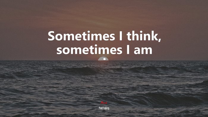 Sometimes I think, sometimes I am . | Paul Valéry quote