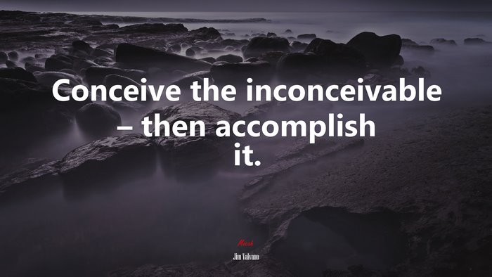 Conceive the inconceivable – then accomplish it. | Jim Valvano quote