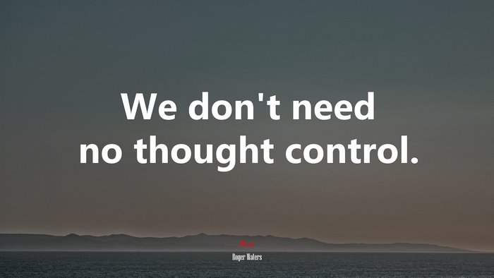 We don’t need no thought control. | Roger Waters quote