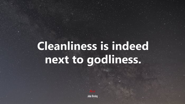 Cleanliness is indeed next to godliness. | John Wesley quote