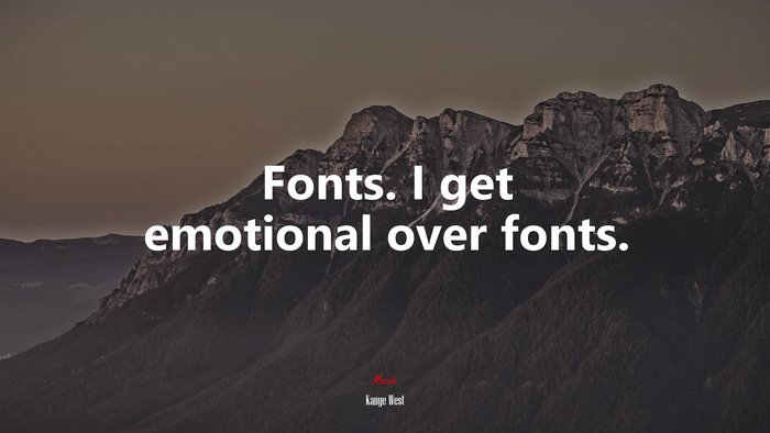 Fonts. I get emotional over fonts. | Kanye West quote
