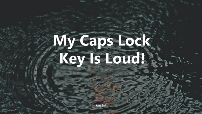 My Caps Lock Key Is Loud! | Kanye West quote