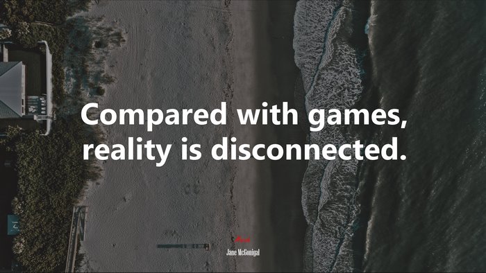 Compared with games, reality is disconnected. | Jane McGonigal quote