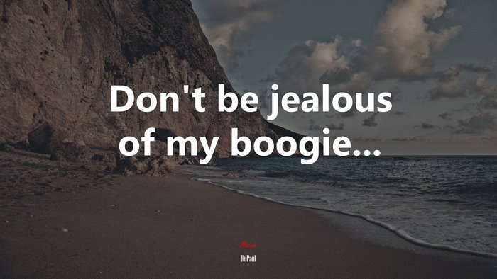 Don’t be jealous of my boogie... | RuPaul quote