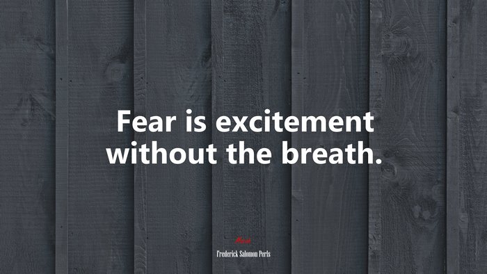 Fear is excitement without the breath. | Frederick Salomon Perls quote
