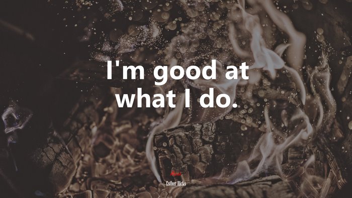 I’m good at what I do. | Esther Hicks quote