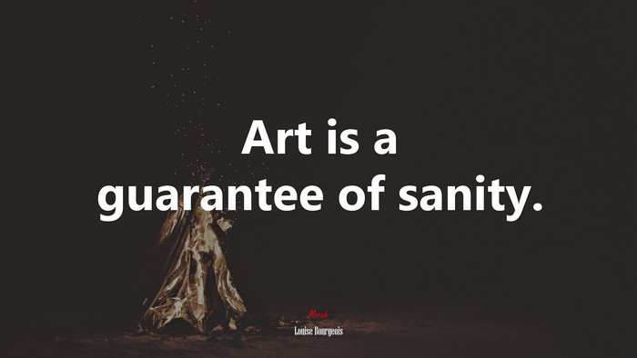 Art is a guarantee of sanity. | Louise Bourgeois quote