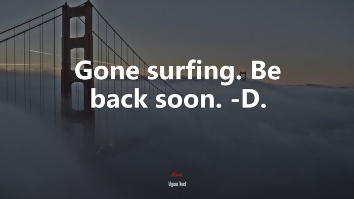 Gone surfing. Be back soon. -D. | Alyson Noel quote