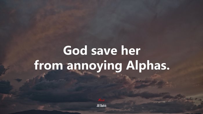 God save her from annoying Alphas. | Jill Shalvis quote
