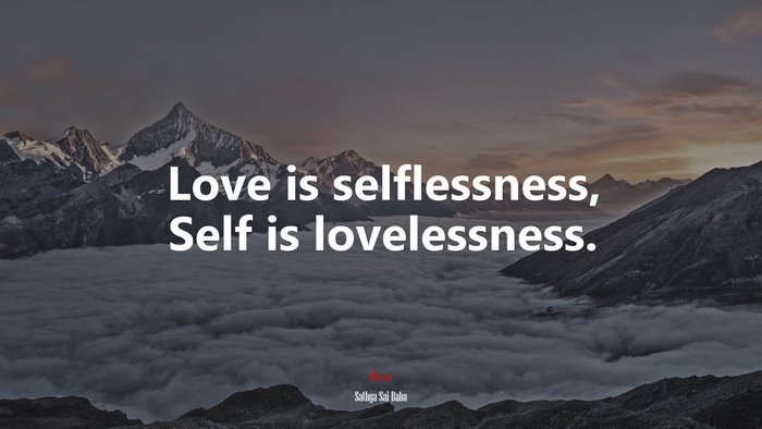 Love is selflessness, Self is lovelessness. | Sathya Sai Baba quote